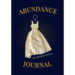 Kawann, Cornelia Your Abundance Journal: A 52 Week Guide for Women Ready to Transform Their Money Mindset and Welcome More into Their Lives Kawann, Cornelia Your Abundance Journal: A 52 Week Guide for Women Ready to Transform Their Money Mindset and Welcome More into Their Lives