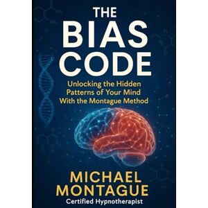 Montague, Michael Bias Code: Unlocking the Hidden Patterns of Your Mind With the Montague Method Montague, Michael Bias Code: Unlocking the Hidden Patterns of Your Mind With the Montague Method