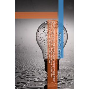 Brears, Robert C. Water-Energy Nexus: Improving Energy Efficiency and Water Security Through Climate Change Solutions, Sustainable Infrastructure, and Resource Management Brears, Robert C. Water-Energy Nexus: Improving Energy Efficiency and Water Security Through Climate Change Solutions, Sustainable Infrastructure, and Resource Management