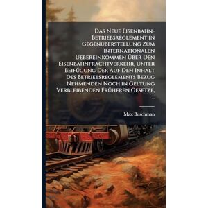 Buschman, Max Das Neue Eisenbahn-Betriebsreglement in GegenÃ1/4berstellung Zum Internationalen Uebereinkommen Über Den Eisenbahnfrachtverkehr, Unter BeifÃ1/4gung ... in Geltung Verbleibenden FrÃ1/4heren Gesetz Buschman, Max Das Neue Eisenbahn-Betriebsreglement in GegenÃ1/4berstellung Zum Internationalen Uebereinkommen Über Den Eisenbahnfrachtverkehr, Unter BeifÃ1/4gung ... in Geltung Verbleibenden FrÃ1/4heren Gesetz