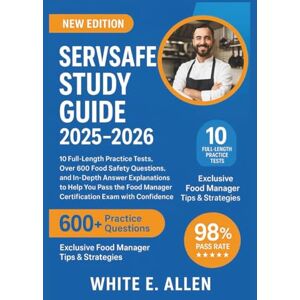 E. ALLEN, WHITE SERVSAFE STUDY GUIDE 2025–2026: 10 Full-Length Practice Tests, Over 600 Food Safety Questions, and In-Depth Answer Explanations to Help You Pass the Food Manager Certification Exam with Confidence E. ALLEN, WHITE SERVSAFE STUDY GUIDE 2025–2026: 10 Full-Length Practice Tests, Over 600 Food Safety Questions, and In-Depth Answer Explanations to Help You Pass the Food Manager Certification Exam with Confidence