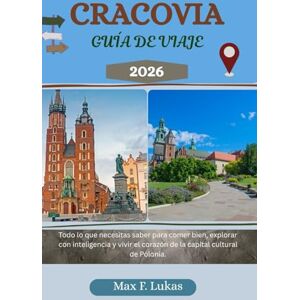 Lukas, Max F. CRACOVIA GUÍA DE VIAJE: Todo lo que necesitas saber para comer bien, explorar con inteligencia y vivir el corazón de la capital cultural de Polonia (Max Worldwide ESP) Lukas, Max F. CRACOVIA GUÍA DE VIAJE: Todo lo que necesitas saber para comer bien, explorar con inteligencia y vivir el corazón de la capital cultural de Polonia (Max Worldwide ESP)
