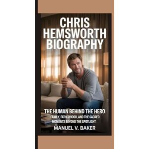V. Baker, Manuel CHRIS HEMSWORTH BIOGRAPHY: The Human Behind the Hero – Family, Fatherhood, and the Sacred Moments Beyond the Spotlight V. Baker, Manuel CHRIS HEMSWORTH BIOGRAPHY: The Human Behind the Hero – Family, Fatherhood, and the Sacred Moments Beyond the Spotlight