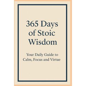 Albrecht, David 365 Days of Stoic Wisdom: Your Daily Companion for Calm, Focus, and Virtue Albrecht, David 365 Days of Stoic Wisdom: Your Daily Companion for Calm, Focus, and Virtue