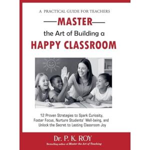 K, Roy P Master the Art of Building a Happy Classroom (4) K, Roy P Master the Art of Building a Happy Classroom (4)