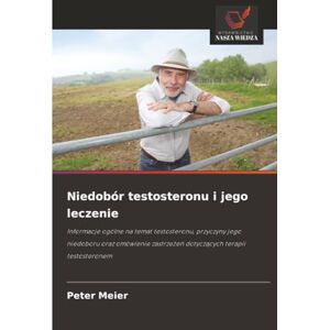 Meier, Peter Niedobór testosteronu i jego leczenie: Informacje ogólne na temat testosteronu, przyczyny jego niedoboru oraz omówienie zastrzeżeń dotyczących terapii ... zastrze¿e¿ dotycz¿cych terapii testosteronem Meier, Peter Niedobór testosteronu i jego leczenie: Informacje ogólne na temat testosteronu, przyczyny jego niedoboru oraz omówienie zastrzeżeń dotyczących terapii ... zastrze¿e¿ dotycz¿cych terapii testosteronem