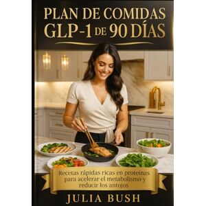 Bush PLAN DE COMIDAS GLP-1 DE 90 DÍAS: Recetas rápidas ricas en proteínas para acelerar el metabolismo y reducir los antojos Bush PLAN DE COMIDAS GLP-1 DE 90 DÍAS: Recetas rápidas ricas en proteínas para acelerar el metabolismo y reducir los antojos