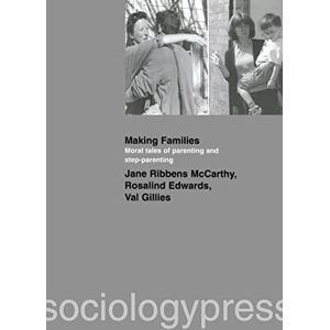 Ribbens McCarthy, Jane Making Families: Moral Tales of Parenting and Step-Parenting Ribbens McCarthy, Jane Making Families: Moral Tales of Parenting and Step-Parenting