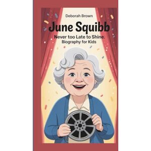 BROWN, DEBORAH JUNE SQUIBB: NEVER TOO LATE TO SHINE:BIOGRAPHY FOR KIDS BROWN, DEBORAH JUNE SQUIBB: NEVER TOO LATE TO SHINE:BIOGRAPHY FOR KIDS