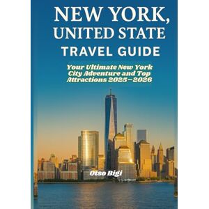 Bigi, Otso NEW YORK, UNITED STATES TRAVEL GUIDE: Your Ultimate New York City Adventure and Top Attractions 2025–2026 Bigi, Otso NEW YORK, UNITED STATES TRAVEL GUIDE: Your Ultimate New York City Adventure and Top Attractions 2025–2026