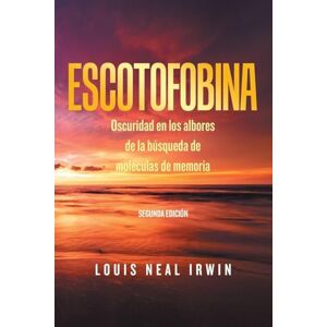 Irwin, Louis Neal Escotofobina: Oscuridad en los albores de la búsqueda de moléculas de memoria Irwin, Louis Neal Escotofobina: Oscuridad en los albores de la búsqueda de moléculas de memoria