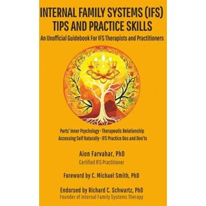 Farvahar, Aion Internal Family Systems (IFS) Tips and Practice Skills: An Unofficial Guidebook for IFS Therapists and Practitioners Farvahar, Aion Internal Family Systems (IFS) Tips and Practice Skills: An Unofficial Guidebook for IFS Therapists and Practitioners