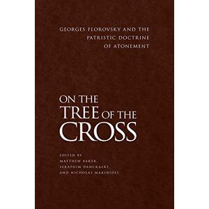 Behr, John On the Tree of the Cross: Georges Florovsky and the Patristic Doctrine of Atonement Behr, John On the Tree of the Cross: Georges Florovsky and the Patristic Doctrine of Atonement