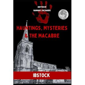 Richards, Hannah L Ibstock: Hauntings, Mysteries & the Macabre Richards, Hannah L Ibstock: Hauntings, Mysteries & the Macabre