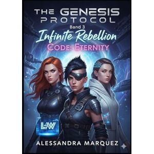 Marquez, Alessandra THE GENESIS PROTOCOL Band 3 Infinite Rebellion Code: Eternity Marquez, Alessandra THE GENESIS PROTOCOL Band 3 Infinite Rebellion Code: Eternity