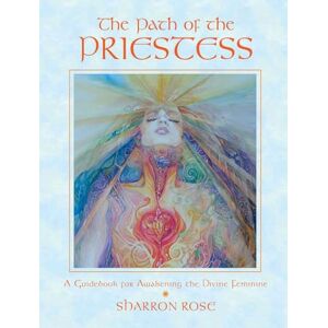 Rose, Sharron The Path of the Priestess: A Guidebook for Awakening the Divine Feminine Rose, Sharron The Path of the Priestess: A Guidebook for Awakening the Divine Feminine