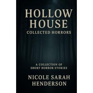 Henderson, Nicole Sarah = Hollow House Collected Horrors (Second Edition) Henderson, Nicole Sarah = Hollow House Collected Horrors (Second Edition)
