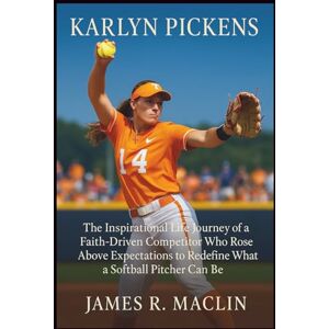 R. Maclin, James Karlyn Pickens: The Inspirational Life Journey of a Faith-Driven Competitor Who Rose Above Expectations to Redefine What a Softball Pitcher Can Be R. Maclin, James Karlyn Pickens: The Inspirational Life Journey of a Faith-Driven Competitor Who Rose Above Expectations to Redefine What a Softball Pitcher Can Be