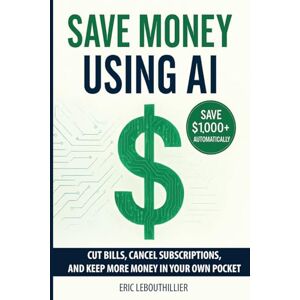 Lebouthillier Save Money using AI: Cut Hidden Fees, Cancel Subscriptions, and Put $1,000+ Back in Your Pocket Every Year with Artificial Intelligence Lebouthillier Save Money using AI: Cut Hidden Fees, Cancel Subscriptions, and Put $1,000+ Back in Your Pocket Every Year with Artificial Intelligence