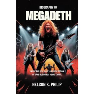 Philip, Nelson K. BIOGRAPHY OF MEGADETH: Inside the Rise, Rage and Redemption of Dave Mustaine's Metal Empire Philip, Nelson K. BIOGRAPHY OF MEGADETH: Inside the Rise, Rage and Redemption of Dave Mustaine's Metal Empire