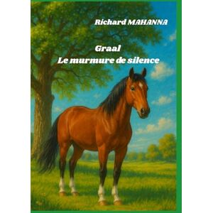 MAHANNA, Richard Graal, le murmure du silence: Le cheval, mémoire d l'homme MAHANNA, Richard Graal, le murmure du silence: Le cheval, mémoire d l'homme