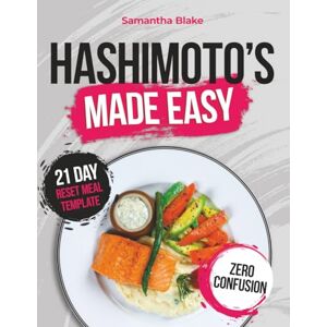 Blake, Samantha HASHIMOTO’S MADE EASY: HASHThe Complete Anti-Inflammatory Plan to Reset Your Body, Beat Fatigue, and Feel in Control Again. No More Guessing or Complicated Protocols Blake, Samantha HASHIMOTO’S MADE EASY: HASHThe Complete Anti-Inflammatory Plan to Reset Your Body, Beat Fatigue, and Feel in Control Again. No More Guessing or Complicated Protocols