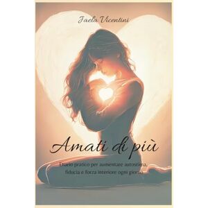 Vicentini, Jaela Amati di più: Diario pratico per aumentare autostima, fiducia e forza interiore ogni giorno. (Crescita personale e benessere interiore: collana di libri pratici su autostima, fiducia e gratitudine) Vicentini, Jaela Amati di più: Diario pratico per aumentare autostima, fiducia e forza interiore ogni giorno. (Crescita personale e benessere interiore: collana di libri pratici su autostima, fiducia e gratitudine)