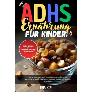 Hip, Lena ADHS Ernährung für Kinder: Wie du mit ausgewogener, kinderfreundlicher Ernährung die Konzentration stärkst, Hyperaktivität reduzierst und dein Kind ... unterstützt I Ess-Hyperaktivitäts-Protokoll Hip, Lena ADHS Ernährung für Kinder: Wie du mit ausgewogener, kinderfreundlicher Ernährung die Konzentration stärkst, Hyperaktivität reduzierst und dein Kind ... unterstützt I Ess-Hyperaktivitäts-Protokoll