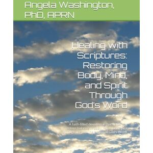 Washington, PhD, APRN, Angela K Healing with Scriptures: Restoring Body, Mind, and Spirit Through God’s Word: A faith-filled devotional that helps you restore balance in body, mind, ... through the healing power of God’s Word. Washington, PhD, APRN, Angela K Healing with Scriptures: Restoring Body, Mind, and Spirit Through God’s Word: A faith-filled devotional that helps you restore balance in body, mind, ... through the healing power of God’s Word.