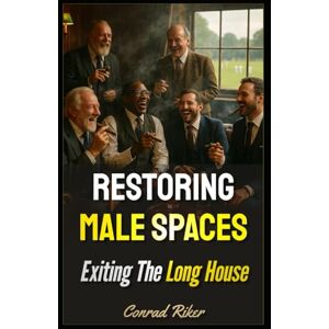 Riker, Conrad Restoring Male Spaces: Exiting The Long House (redpilled revolutionary civil rights for men (satire)) Riker, Conrad Restoring Male Spaces: Exiting The Long House (redpilled revolutionary civil rights for men (satire))