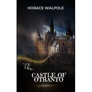HORACE WALPOLE The Castle of Otranto HORACE WALPOLE The Castle of Otranto