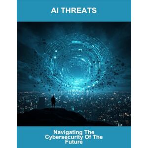 Stricklen, Paige Ai Threats: Navigating The Cybersecurity Of The Future Stricklen, Paige Ai Threats: Navigating The Cybersecurity Of The Future