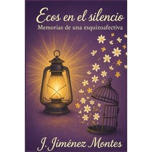 Jiménez Montes, Jazmín Z Ecos en el Silencio: Memorias de una Esquizoafectiva: Reflexiones sobre la Adversidad y la Salud Mental Jiménez Montes, Jazmín Z Ecos en el Silencio: Memorias de una Esquizoafectiva: Reflexiones sobre la Adversidad y la Salud Mental