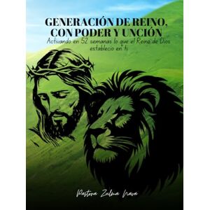 Nava, Zulma Generación de Reino, con Poder y Unción: Activando en 52 semanas lo que el Reino de Dios estableció en ti Nava, Zulma Generación de Reino, con Poder y Unción: Activando en 52 semanas lo que el Reino de Dios estableció en ti