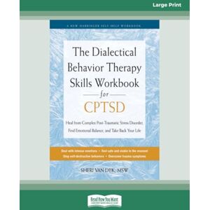 Dijk, Sheri Van The Dialectical Behavior Therapy Skills Workbook for CPTSD: Heal from Complex Post-Traumatic Stress Disorder, Find Emotional Balance, and Take Back Your Life (Large Print Edition) Dijk, Sheri Van The Dialectical Behavior Therapy Skills Workbook for CPTSD: Heal from Complex Post-Traumatic Stress Disorder, Find Emotional Balance, and Take Back Your Life (Large Print Edition)