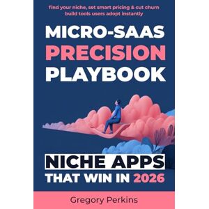 Perkins, Gregory Micro-SaaS Precision Playbook: Niche apps that win in 2026: Find your niche, set smart pricing & cut churn Build tools users adopt instantly (Startup & SaaS Playbooks) Perkins, Gregory Micro-SaaS Precision Playbook: Niche apps that win in 2026: Find your niche, set smart pricing & cut churn Build tools users adopt instantly (Startup & SaaS Playbooks)