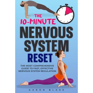 BLAKE, AARON THE 10-MINUTE NERVOUS SYSTEM RESET: THE MOST COMPREHENSIVE GUIDE TO FAST, EFFECTIVE NERVOUS SYSTEM REGULATION BLAKE, AARON THE 10-MINUTE NERVOUS SYSTEM RESET: THE MOST COMPREHENSIVE GUIDE TO FAST, EFFECTIVE NERVOUS SYSTEM REGULATION