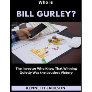 Jackson Who is Bill Gurley?: The Investor Who Knew That Winning Quietly Was the Loudest Victory (Titans of Industry: Influential American Investors & Business Owners) Jackson Who is Bill Gurley?: The Investor Who Knew That Winning Quietly Was the Loudest Victory (Titans of Industry: Influential American Investors & Business Owners)