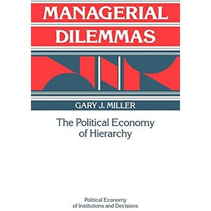 Miller, Gary Managerial Dilemmas: The Political Economy of Hierarchy (Political Economy of Institutions and Decisions) Miller, Gary Managerial Dilemmas: The Political Economy of Hierarchy (Political Economy of Institutions and Decisions)