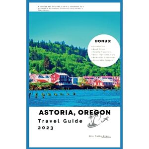 Tello Rios, Elis Astoria Travel Guide 2023: A concise and Detailed Itinerary Handbook to a Memorable Adventure, Discovery and Insider's Experiences (Small Town Escape) Tello Rios, Elis Astoria Travel Guide 2023: A concise and Detailed Itinerary Handbook to a Memorable Adventure, Discovery and Insider's Experiences (Small Town Escape)