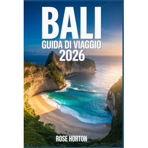 Horton, Rose BALI GUIDA DI VIAGGIO 2026: Il tuo compagno di viaggio ideale per esplorare tesori nascosti e luoghi segreti con itinerari semplici, approfondimenti ... e consigli intelligenti per risparmiare. Horton, Rose BALI GUIDA DI VIAGGIO 2026: Il tuo compagno di viaggio ideale per esplorare tesori nascosti e luoghi segreti con itinerari semplici, approfondimenti ... e consigli intelligenti per risparmiare.