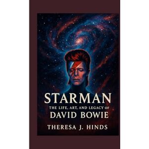 J. Hinds, Theresa STARMAN: The Life, Art And Legacy Of David Bowie J. Hinds, Theresa STARMAN: The Life, Art And Legacy Of David Bowie