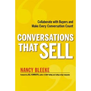 Bleeke, Nancy Conversations That Sell: Collaborate with Buyers and Make Every Conversation Count Bleeke, Nancy Conversations That Sell: Collaborate with Buyers and Make Every Conversation Count