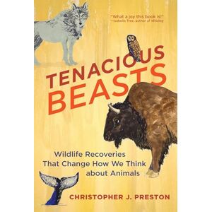Preston, Christopher J. Tenacious Beasts: Wildlife Recoveries That Change How We Think about Animals Preston, Christopher J. Tenacious Beasts: Wildlife Recoveries That Change How We Think about Animals