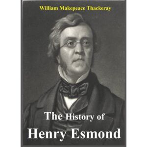 Thackeray, William Makepeace The History of Henry Esmond Thackeray, William Makepeace The History of Henry Esmond