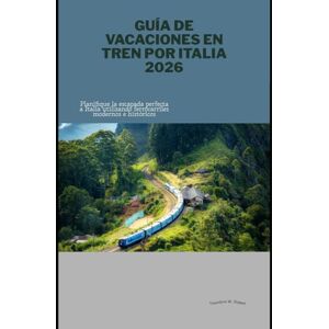 Robert, Theodore W. Guía de vacaciones en tren por Italia 2026: Planifique la escapada perfecta a Italia utilizando ferrocarriles modernos e históricos (Train Travel Guide) Robert, Theodore W. Guía de vacaciones en tren por Italia 2026: Planifique la escapada perfecta a Italia utilizando ferrocarriles modernos e históricos (Train Travel Guide)