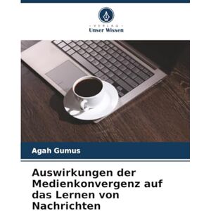 Gumus, Agah Auswirkungen der Medienkonvergenz auf das Lernen von Nachrichten Gumus, Agah Auswirkungen der Medienkonvergenz auf das Lernen von Nachrichten