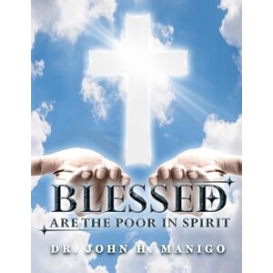 Dr John H Manigo Blessed Are the Poor in Spirit Dr John H Manigo Blessed Are the Poor in Spirit