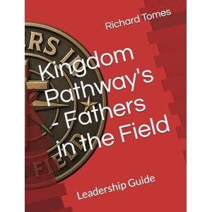 Tomes, Richard S Kingdom Pathway's Fathers in the Field: Leadership Guide Tomes, Richard S Kingdom Pathway's Fathers in the Field: Leadership Guide