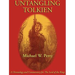 Perry, Michael W Untangling Tolkien: A Chronological Reference to the Lord of the Rings Perry, Michael W Untangling Tolkien: A Chronological Reference to the Lord of the Rings